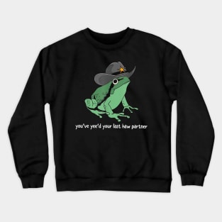 You've Yee'd Your Last Haw Partner Frog Funny Meme Crewneck Sweatshirt
